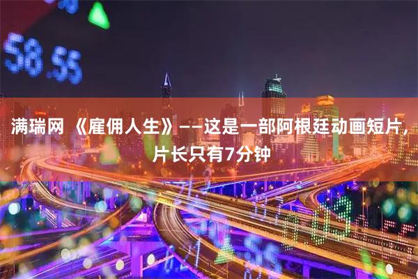 满瑞网 《雇佣人生》——这是一部阿根廷动画短片, 片长只有7分钟